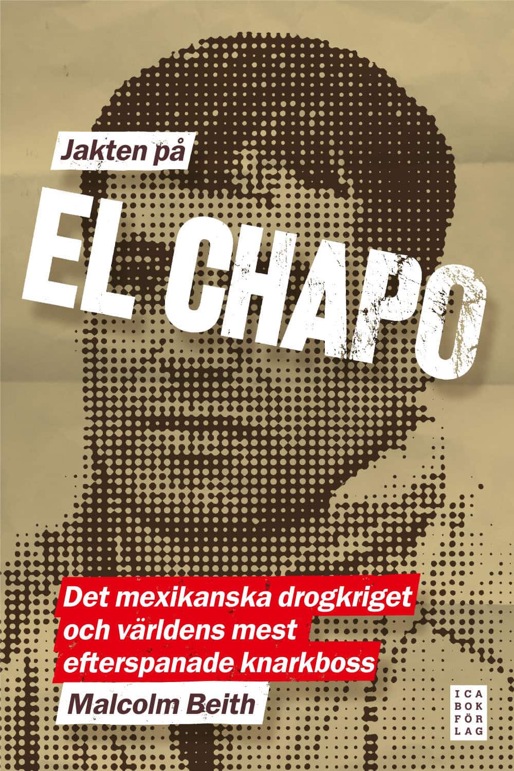 Jakten på El Chapo : det mexikanska drogkriget och världens mest efterspanade narkotikaboss av Malcolm Beith