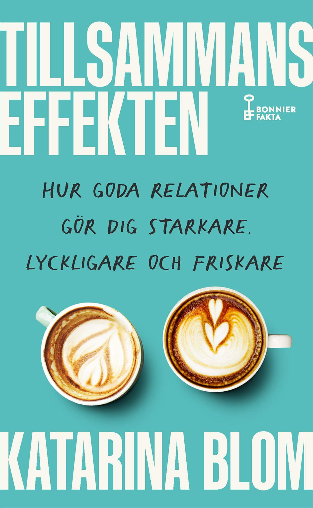Tillsammans-effekten : hur goda relationer gör dig starkare, lyckligare och friskare av Katarina Blom
