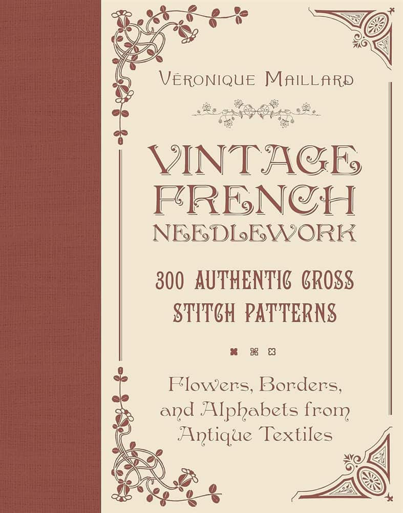 Vintage French Needlework: 300 Authentic Cross-Stitch Patterns—Flowers, Borders, and Alphabets from Antique Textiles av Véronique Maillard