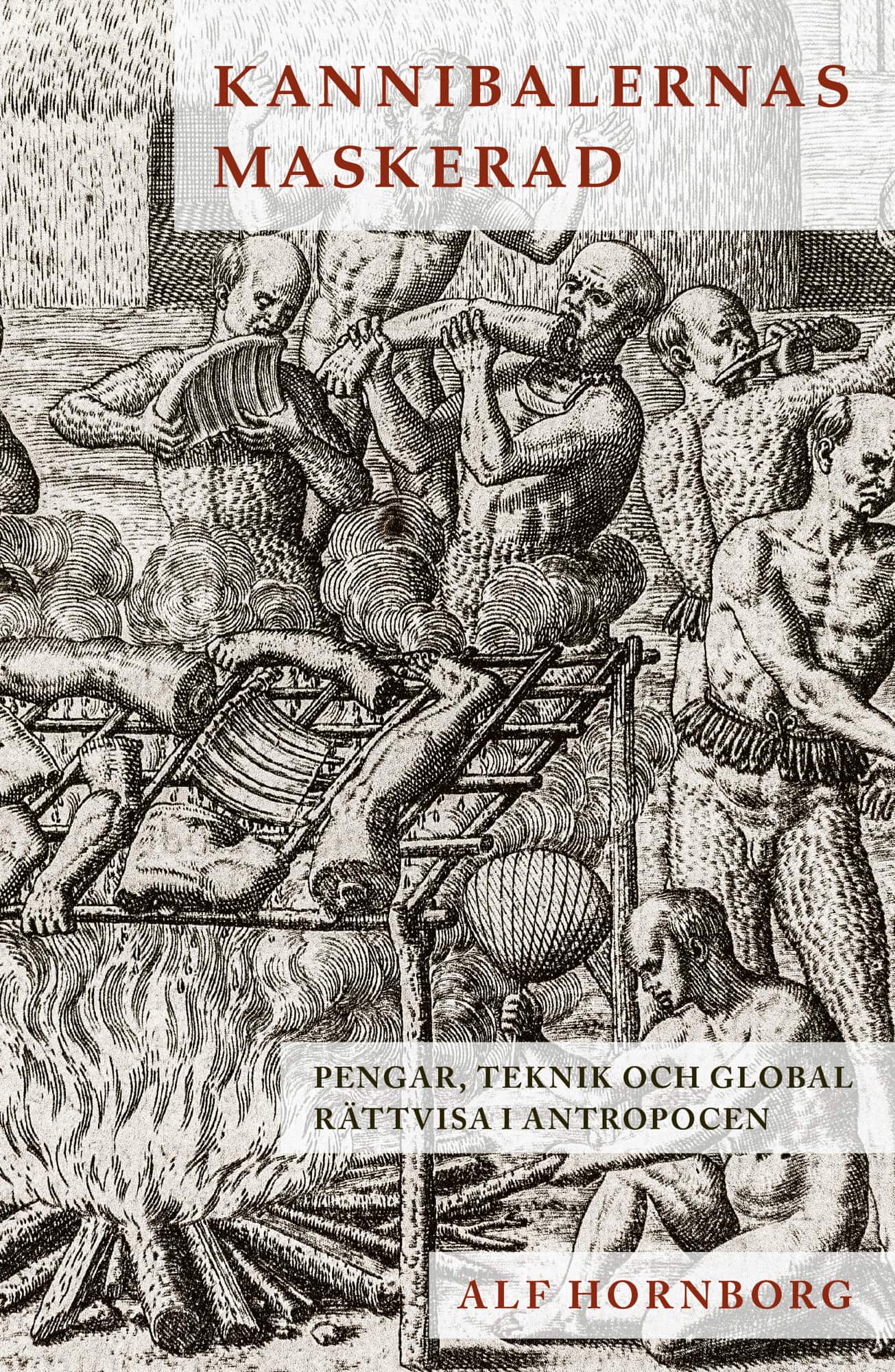 Kannibalernas maskerad : pengar, teknik och global rättvisa i antropocen av Alf Hornborg