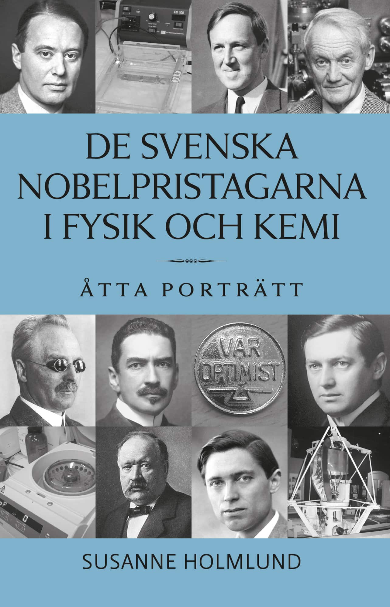 De svenska Nobelpristagarna i fysik och kemi : åtta porträtt av Susanne Holmlund