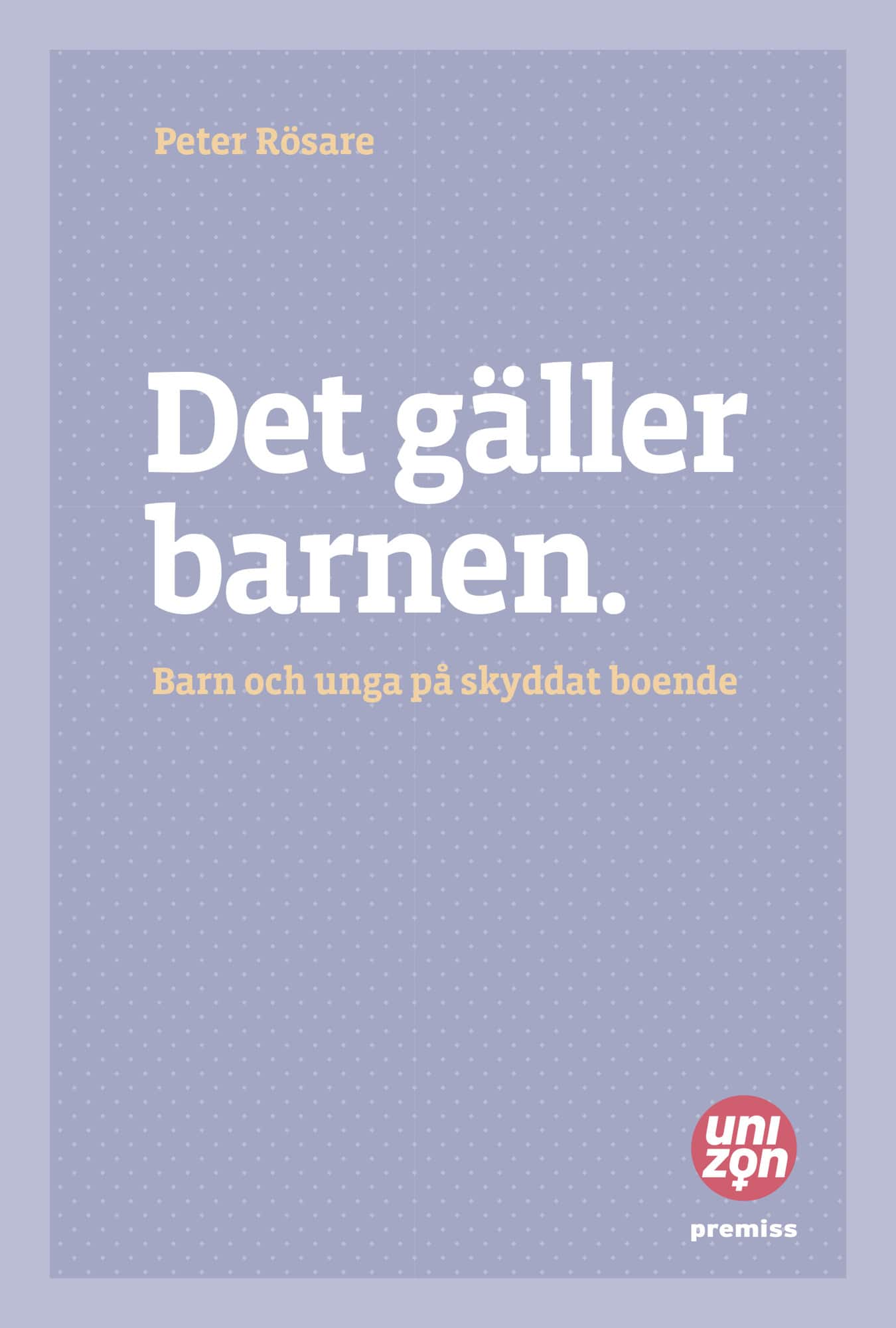 Det gäller barnen : barn och unga på skyddat boende av Peter Rösare
