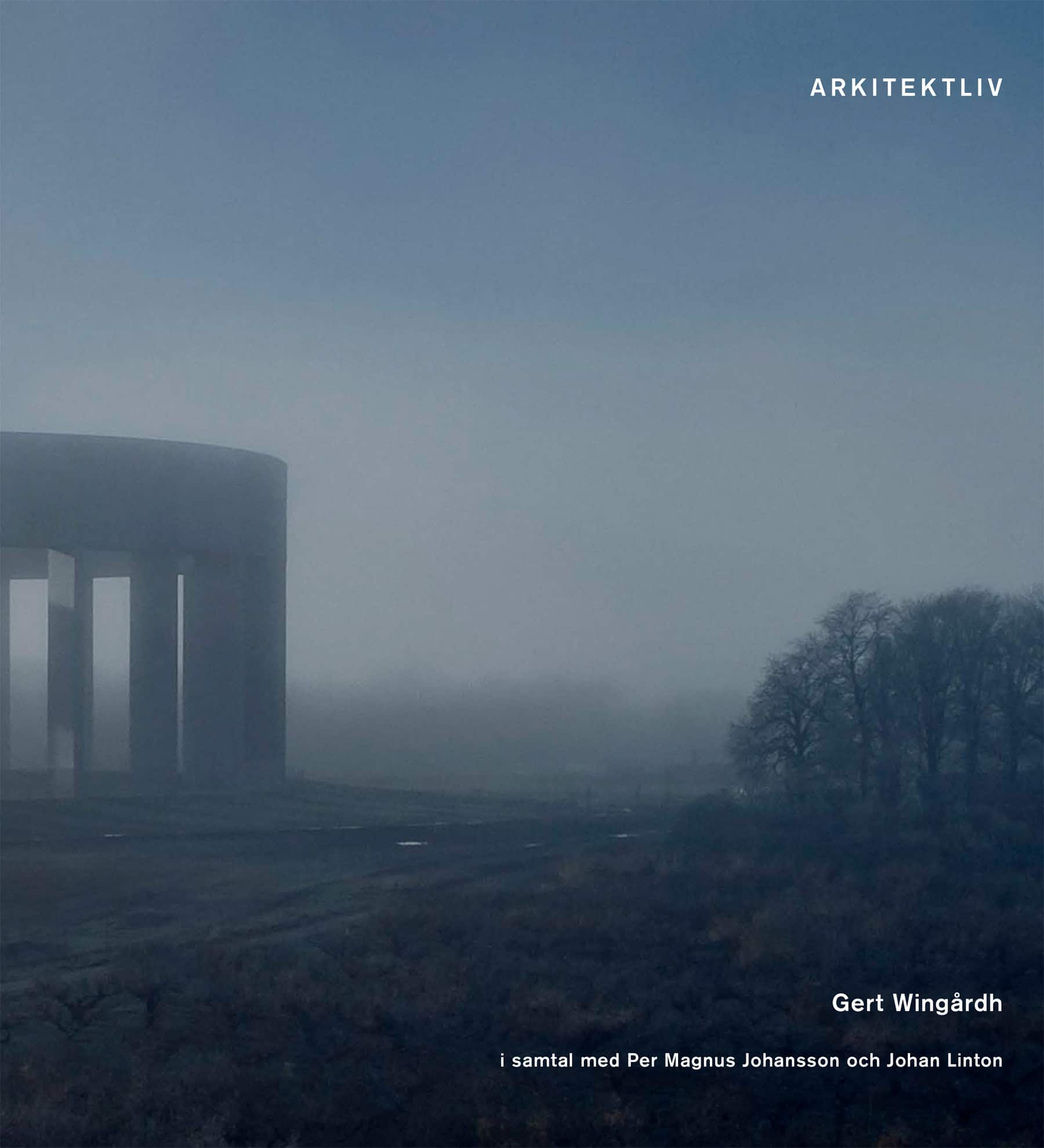 Arkitektliv : Gert Wingård i samtal med Per Magnus Johansson och Johan Linton av Gert Wingårdh