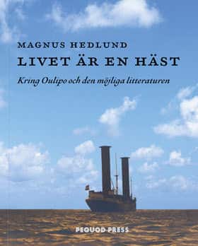 Livet är en häst : kring Oulipo och den möjliga litteraturen av Magnus Hedlund