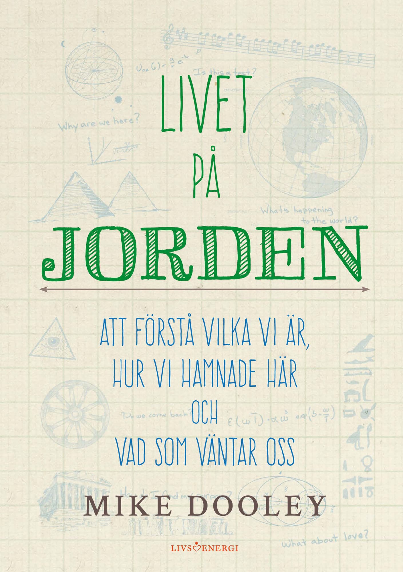 Livet på jorden : att förstå vilka vi är, hur vi hamnade här och vad som väntar oss