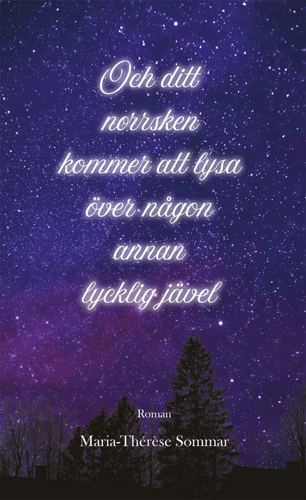 Och ditt norrsken kommer att lysa över någon annan lycklig jävel av Maria-Thérèse Sommar