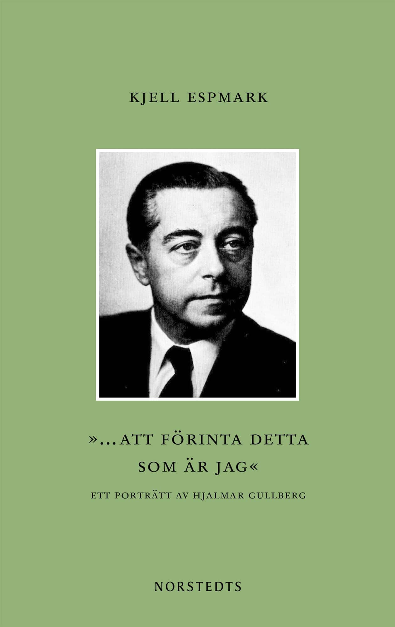 ”... att förinta detta som är jag” : ett porträtt av Hjalmar Gullberg av Kjell Espmark