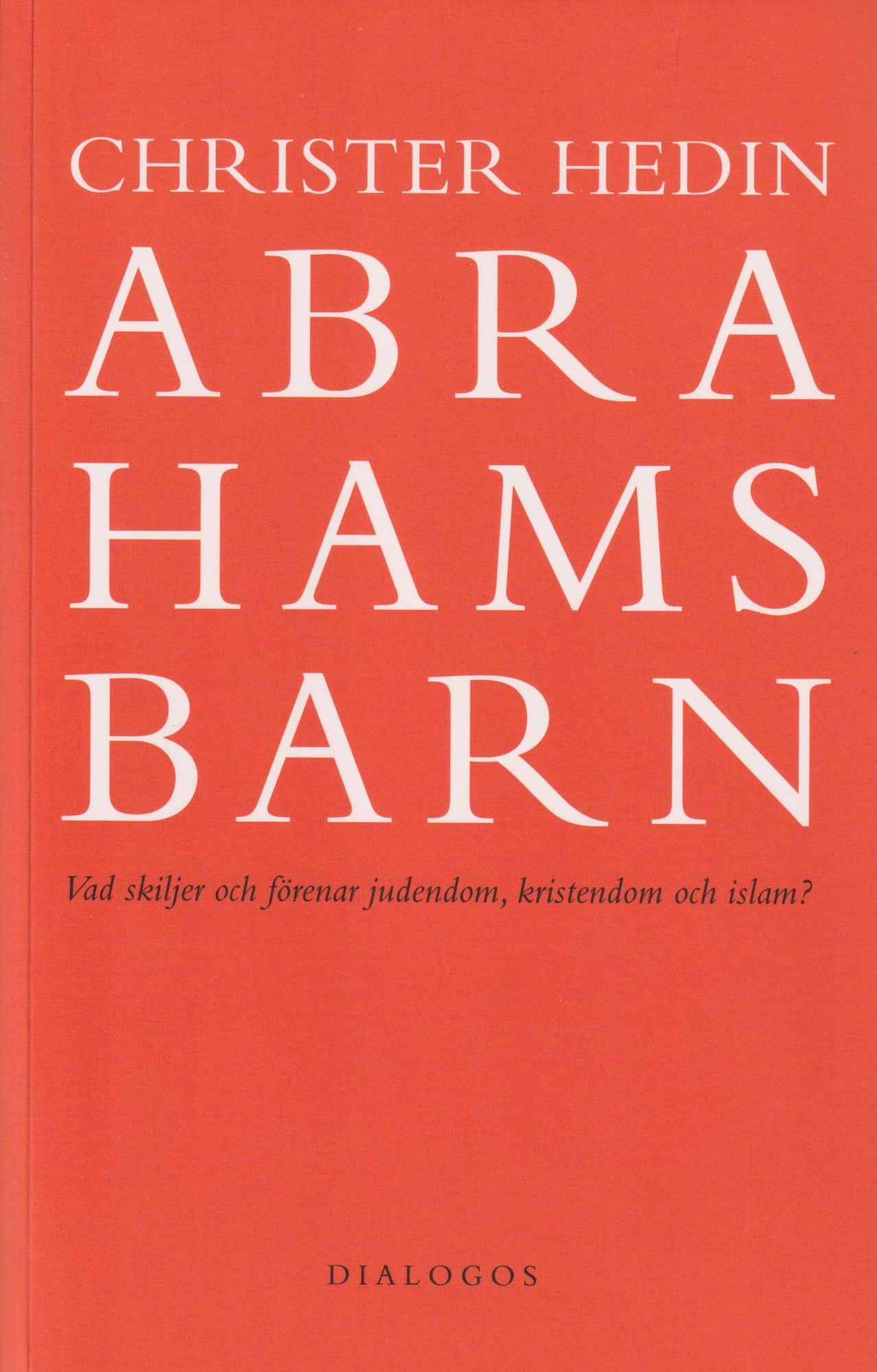 Abrahams barn : vad skiljer och förenar judendom, kristendom och islam? av Christer Hedin