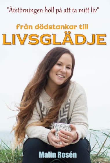 Från dödstankar till livsglädje - ätstörningen höll på att ta mitt liv av Malin Rosén