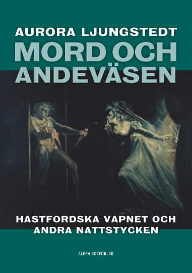 Mord och andeväsen : Hastfordska vapnet och andra nattstycken av Aurora Ljungstedt