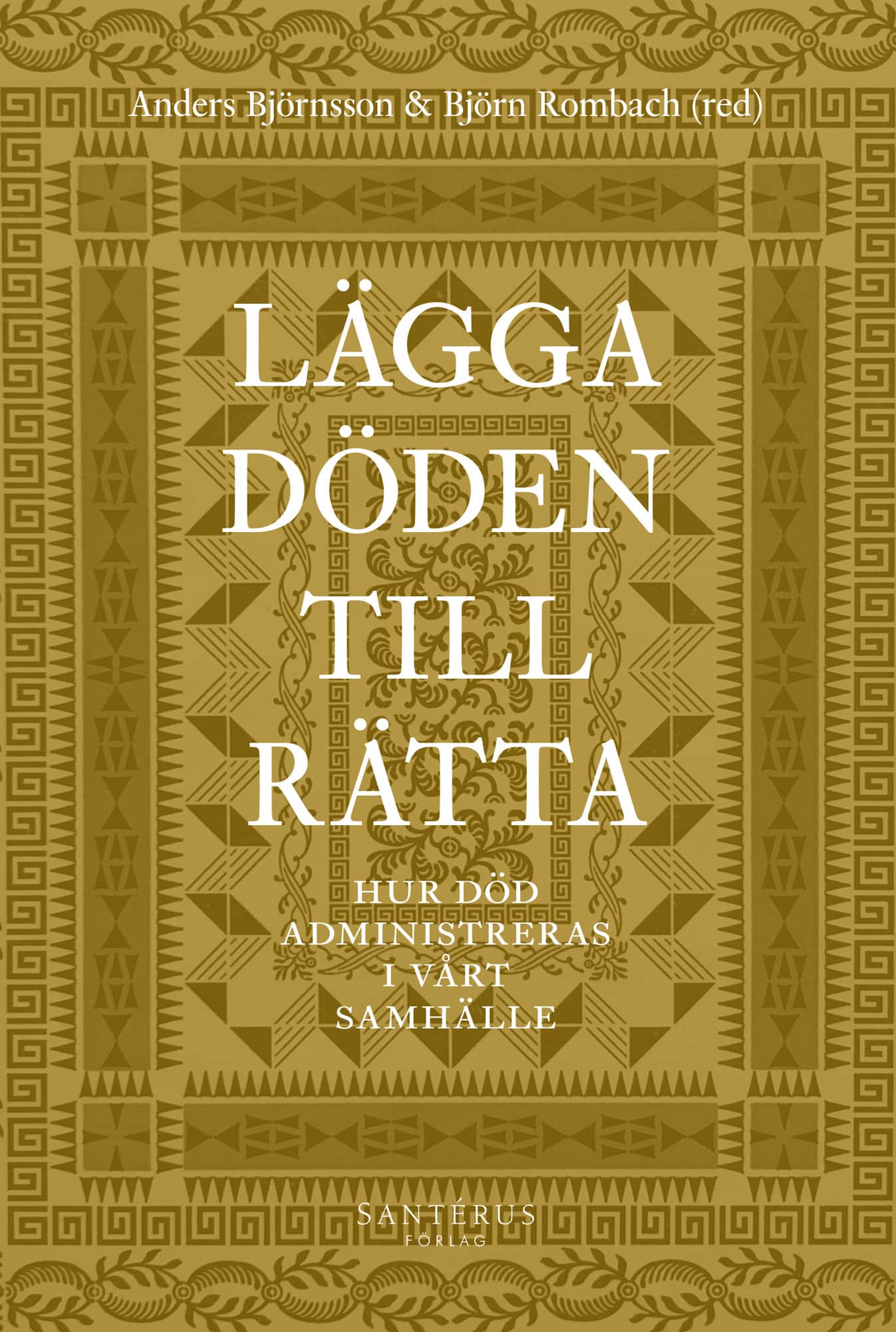 Lägga döden till rätta : hur död administreras i vårt samhälle av Anders Björnsson