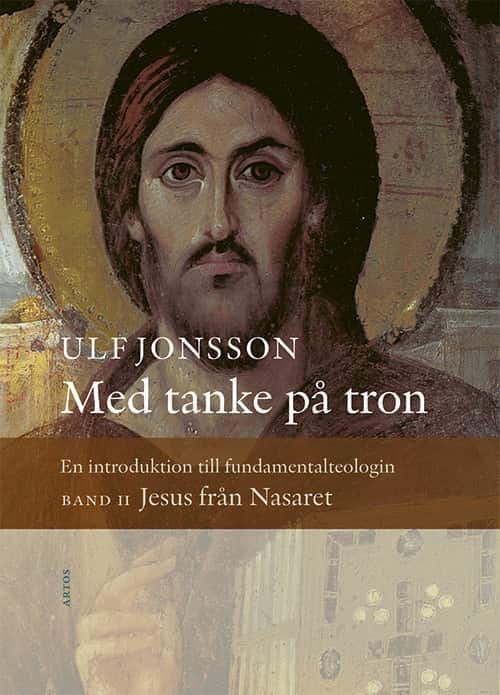 Med tanke på tron : en introduktion till fundamentalteologin. Band 2, Jesus från Nasaret av Ulf Jonsson