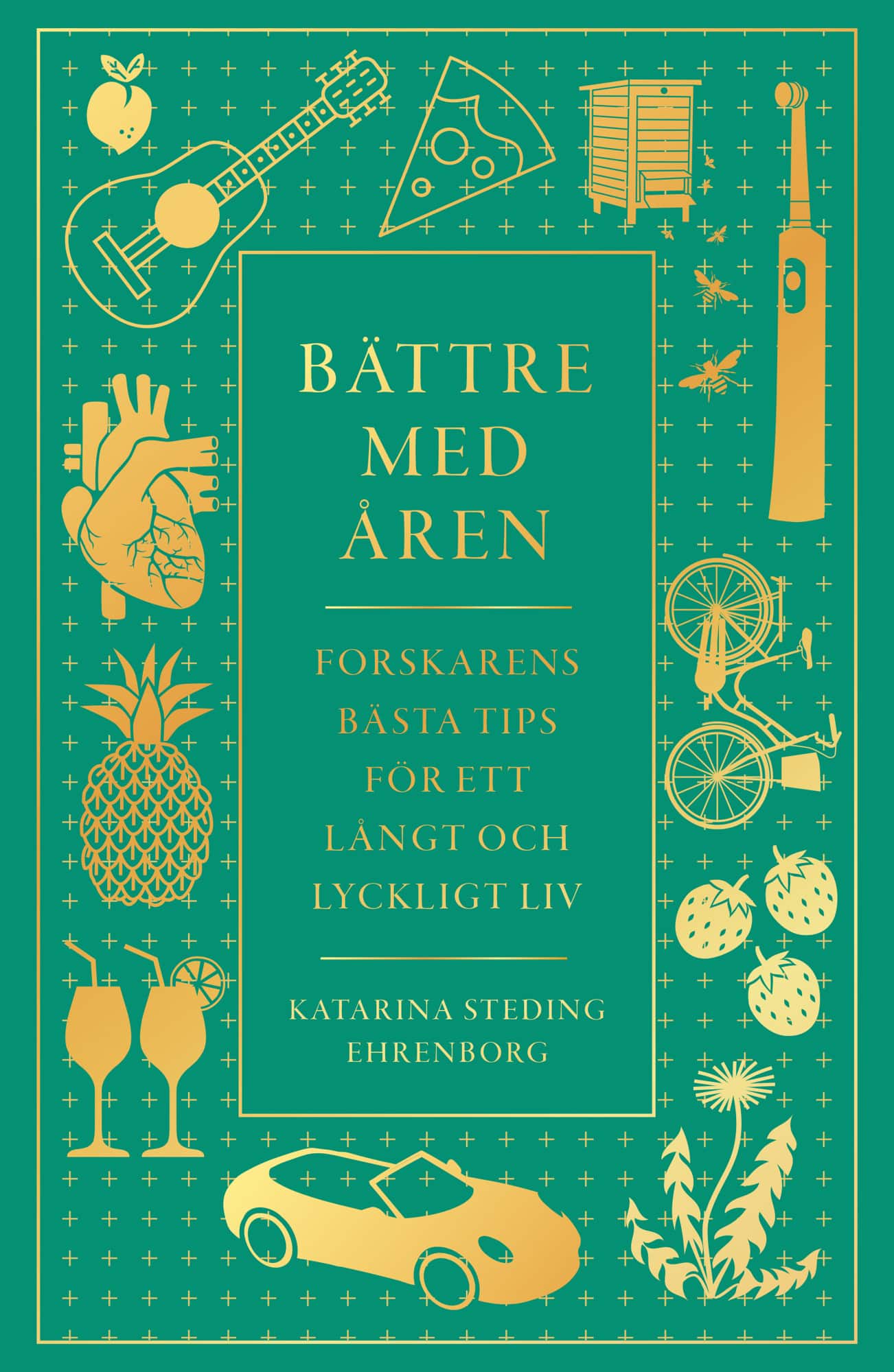 Bättre med åren : forskarens bästa tips för ett långt och lyckligt liv av Katarina Steding-Ehrenborg