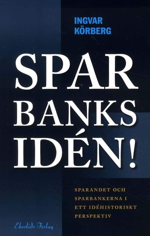 Sparbanksidén : sparandet och sparbankerna i ett idéhistoriskt perspektiv av Ingvar Körberg