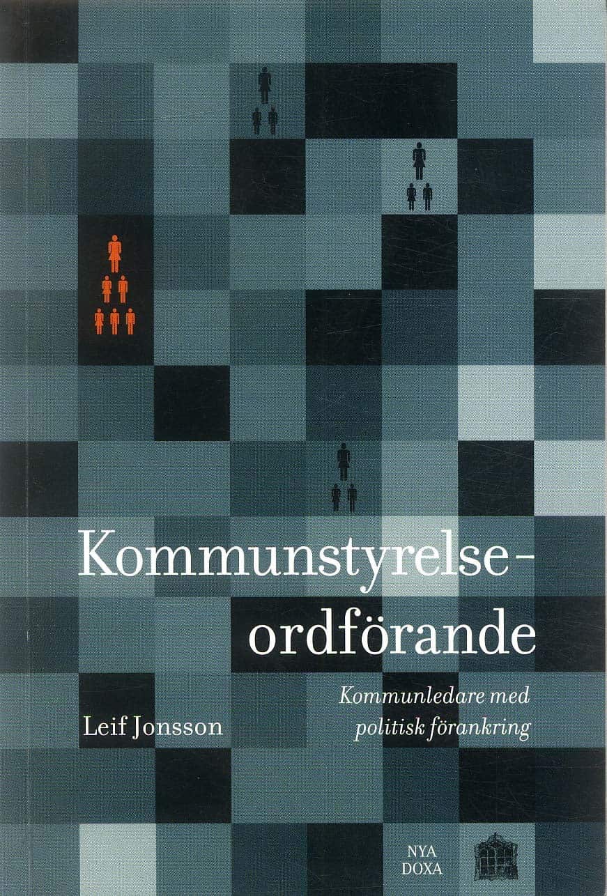 Kommunstyrelseordförande : Kommunledare med politisk förankring av Leif Jonsson