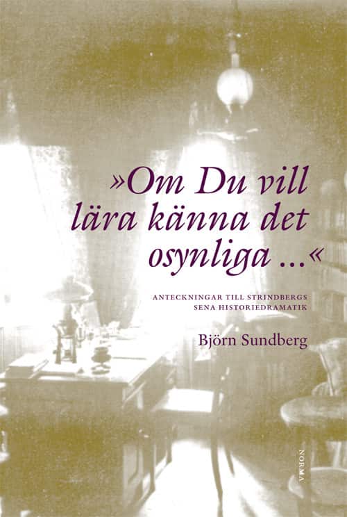"Om du vill lära känna det osynliga..." : anteckningar till Strindbergs sena historiedramatik av Björn Sundberg
