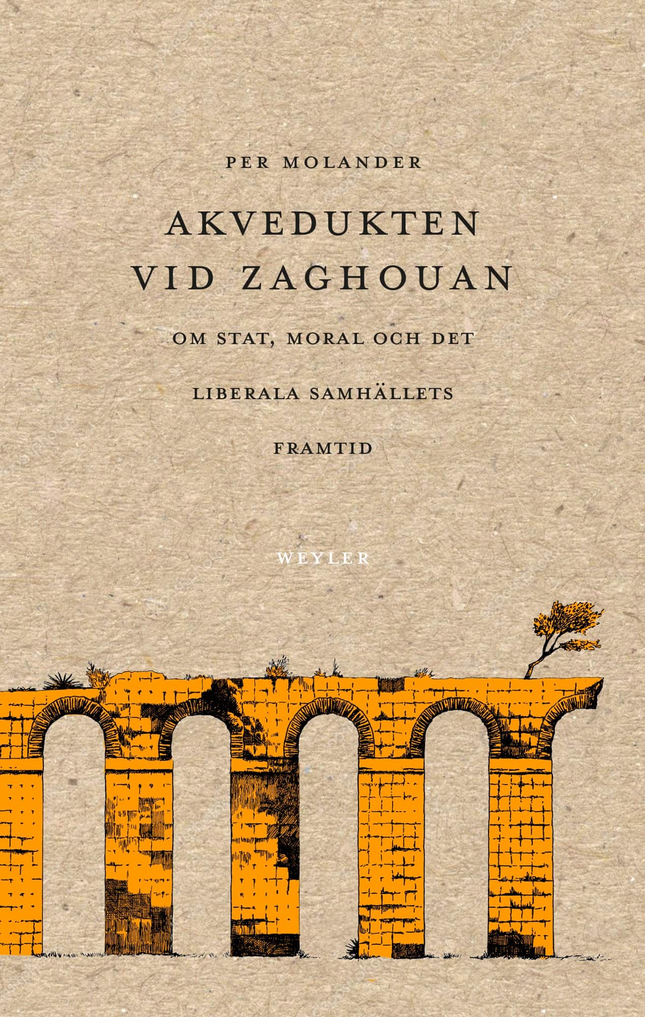 Akvedukten vid Zaghouan : Om stat, moral och det liberala samhällets framti av Per Molander