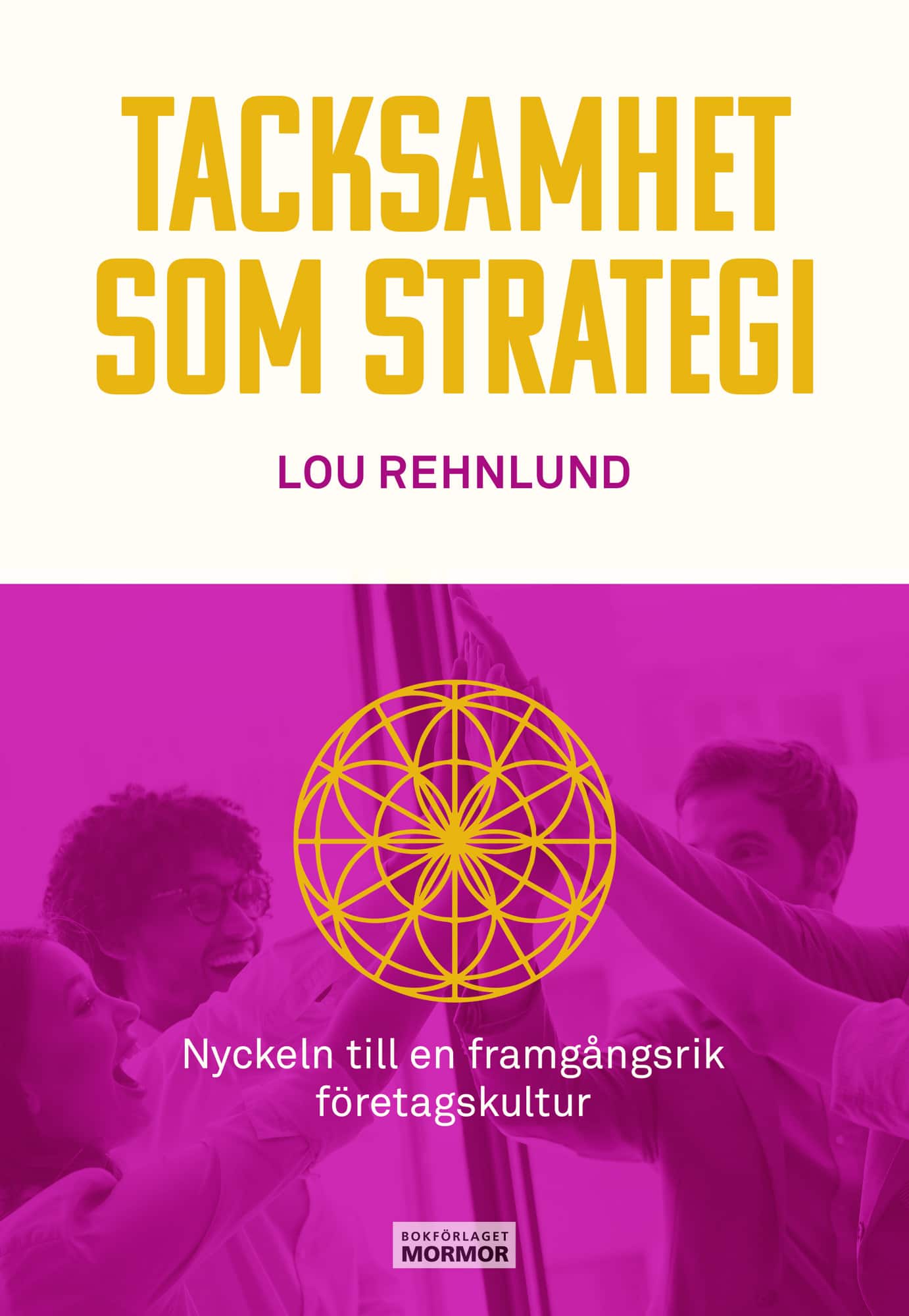 Tacksamhet som strategi : nyckeln till en framgångsrik företagskultur av Lou Rehnlund