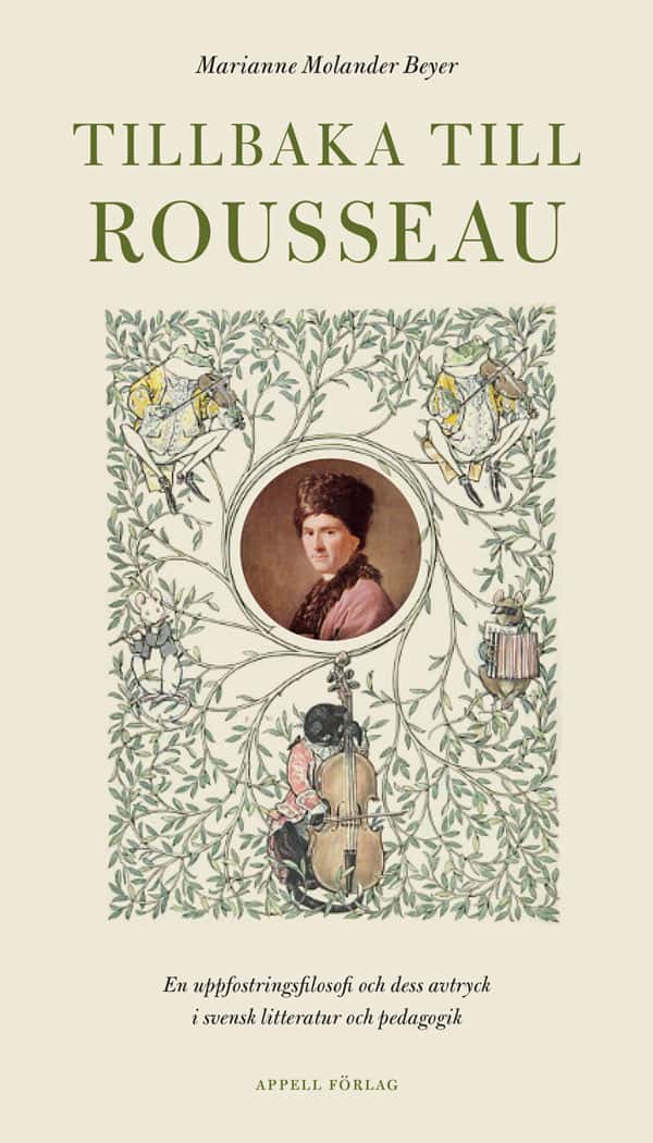 Tillbaka till Rousseau : en uppfostringsfilosofi och dess avtryck i svensk litteratur och pedagogik av Marianne Molander Beyer