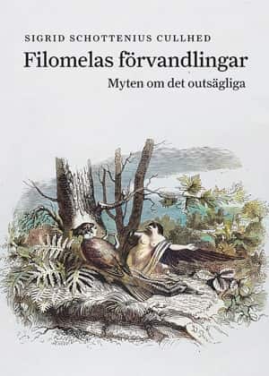 Filomelas förvandlingar : myten om det outsägliga av Sigrid Schottenius Cullhed