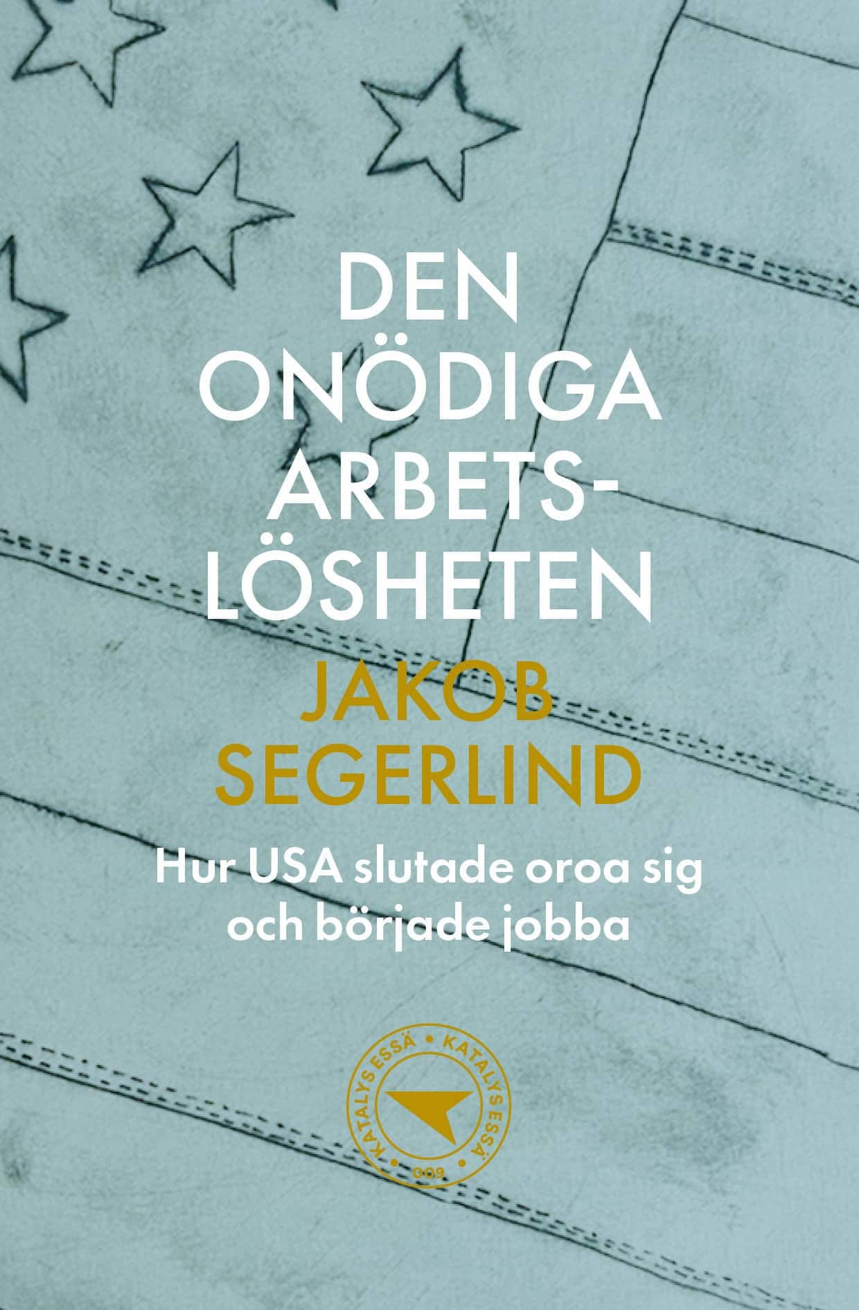 Den onödiga arbetslösheten : hur USA slutade oroa sig och började jobba av Jakob Segerlind
