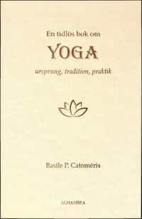 En tidlös bok om Yoga - Ursprung, tradition, praktik av Basile Catomeris