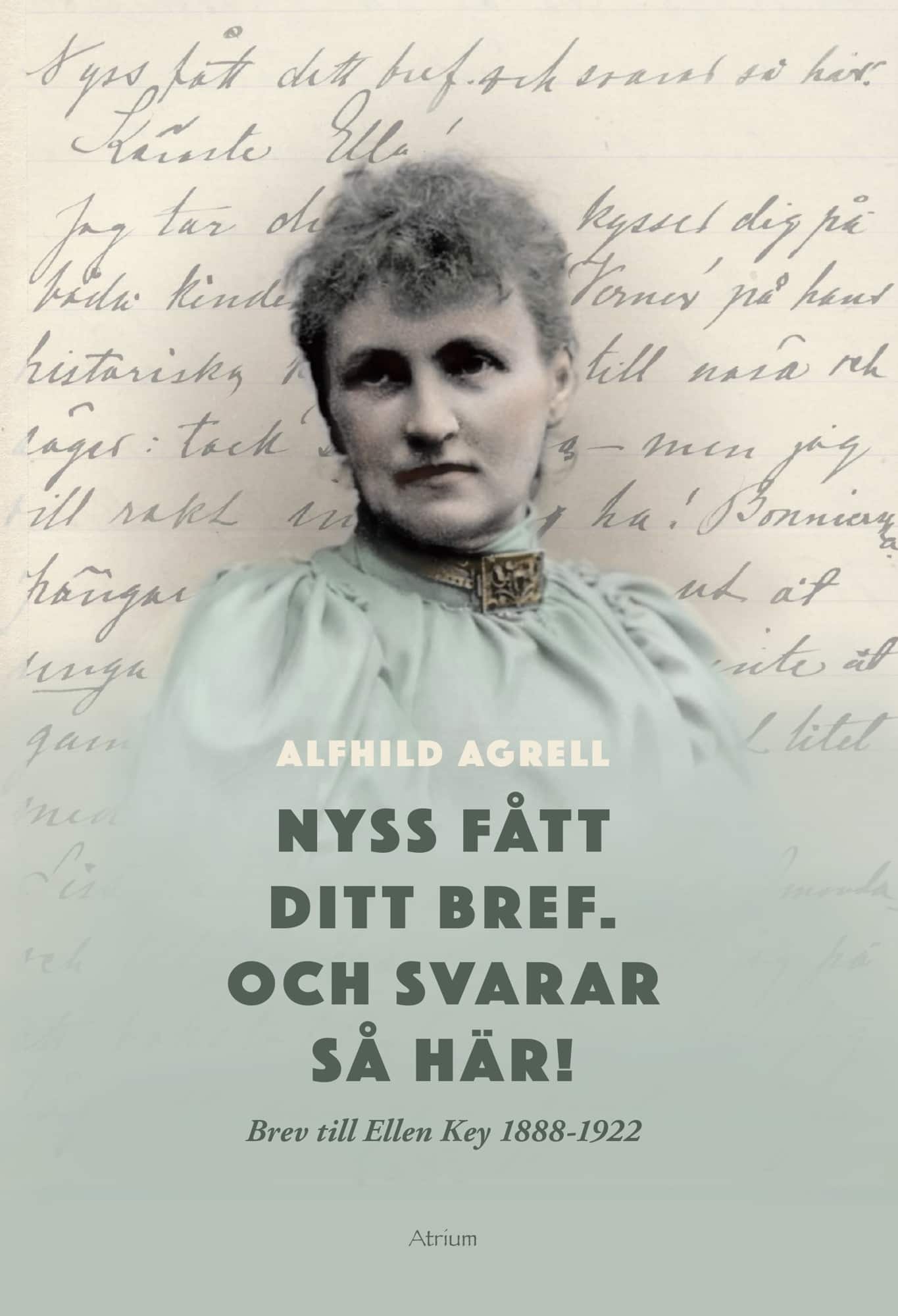 Nyss fått ditt bref. Och svarar så här! : brev till Ellen Key 1888-1922 av Alfhild Agrell