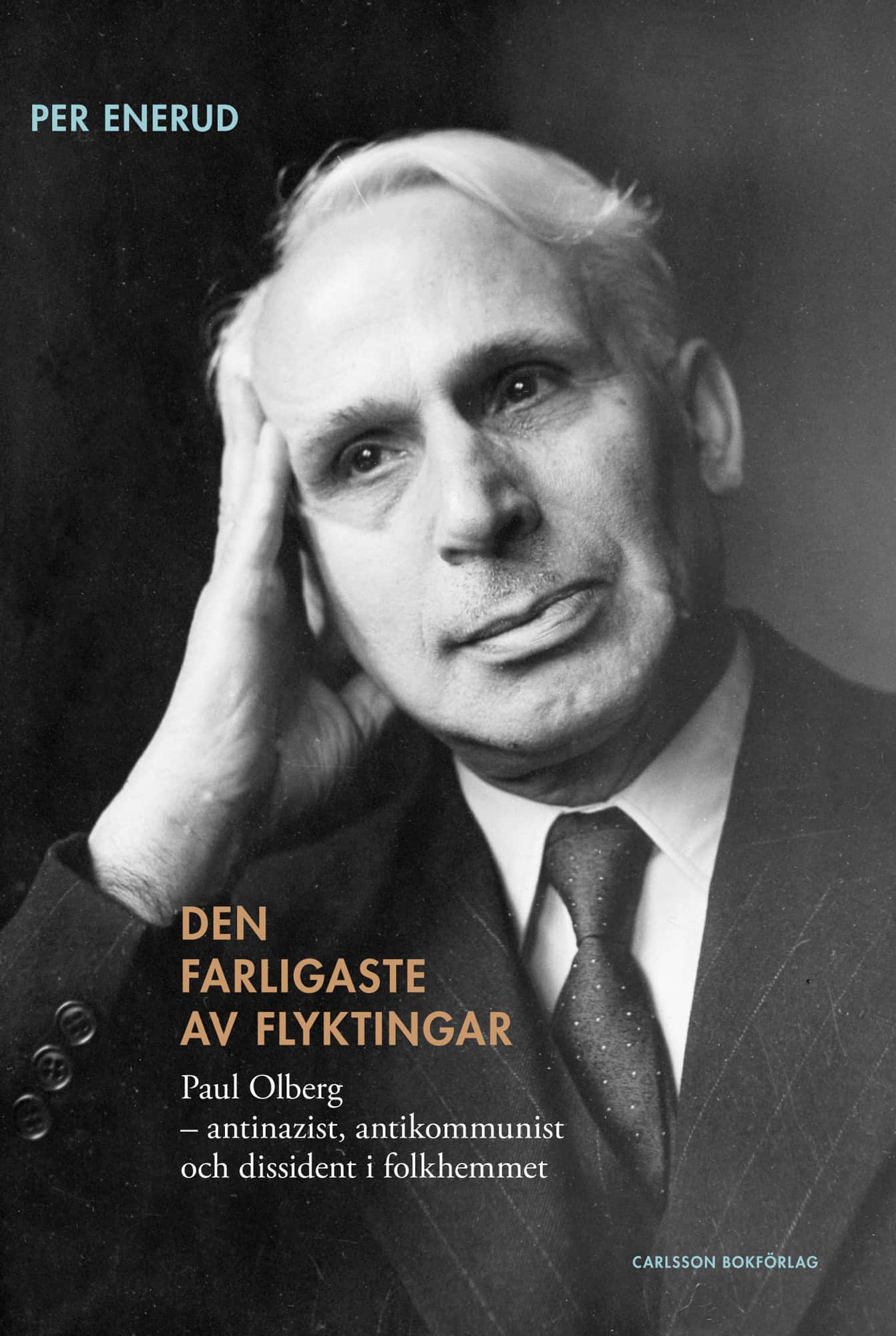 Den farligaste av flyktingar : Paul Olberg - antinazist, antikommunist och dissident i folkhemmet av Per Enerud