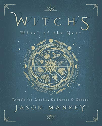 Witch's Wheel of the Year: Rituals for Circles, Solitaries & Covens