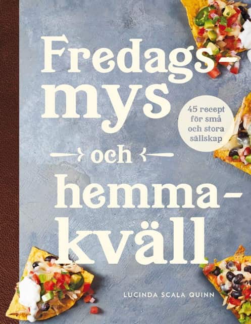 Fredagsmys och hemmakväll : 45 recept för små och stora sällskap av Lucinda Scala Quinn