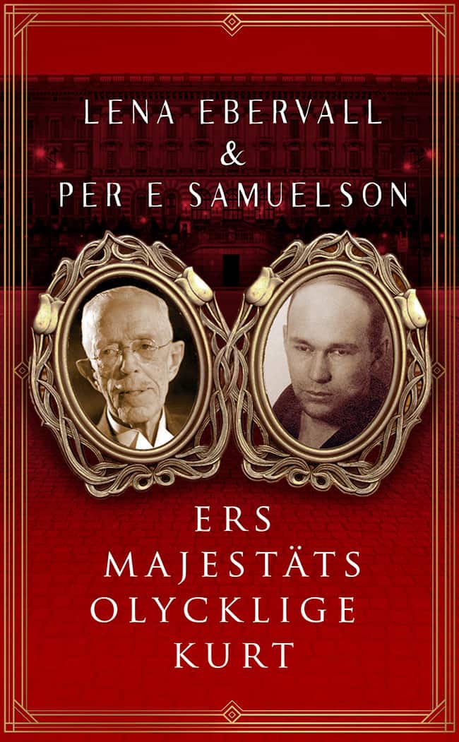 Ers Majestäts olycklige Kurt : en roman med verklighetsbakgrund av Ebervall & Samuelson