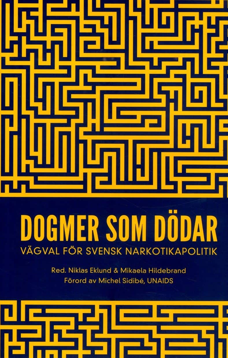 Dogmer som dödar : Vägval för svensk narkotikapolitik av Niklas Eklund