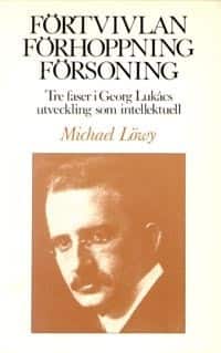 Förtvivlan, förhoppning, försoning : tre faser i Georg Lukács utveckling av Michael Löwy
