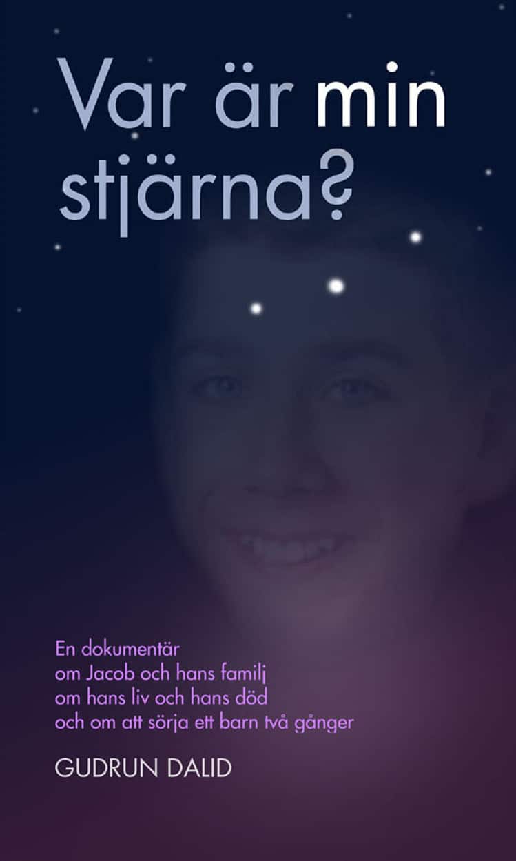 Var är min stjärna? : en dokumentär om Jacob och hans familj, om hans liv och död, om att sörja ett barn två gånger av Gudrun Dalid
