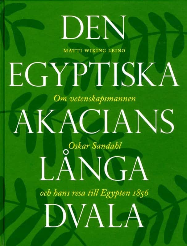 Den egyptiska akacians långa dvala : om vetenskapsmannen Oskar Sandahl och hans resa till Egypten 1856 av Matti Wiking Leino
