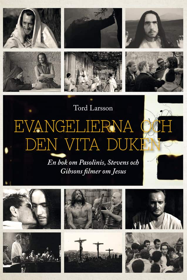 Evangelierna och den vita duken : en bok om Pasolinis, Stevens och Gibsons filmer om Jesus av Tord Larsson