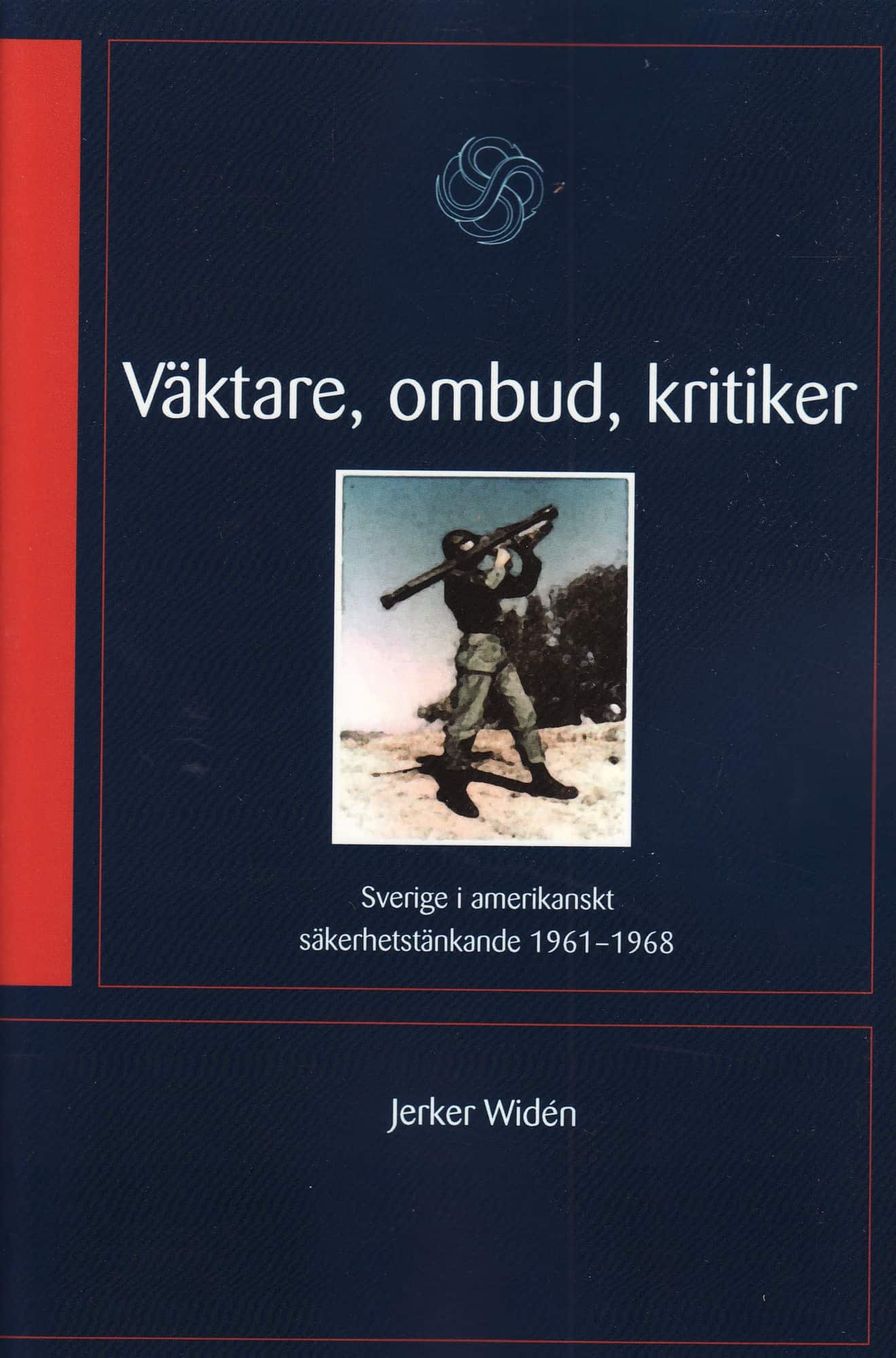 Väktare, ombud, kritiker : Sverige i amerikanskt säkerhetstänkande 1961-68 av Jerker Widén