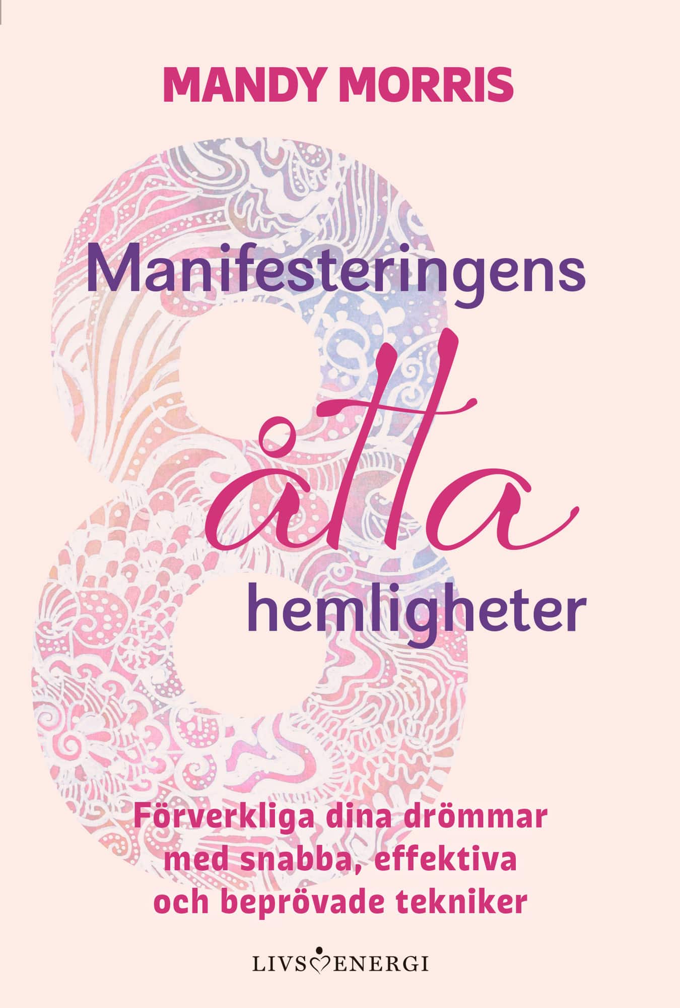 Manifesteringens åtta hemligheter : förverkliga dina drömmar med snabba, effektiva och beprövade tekniker av Mandy Morris