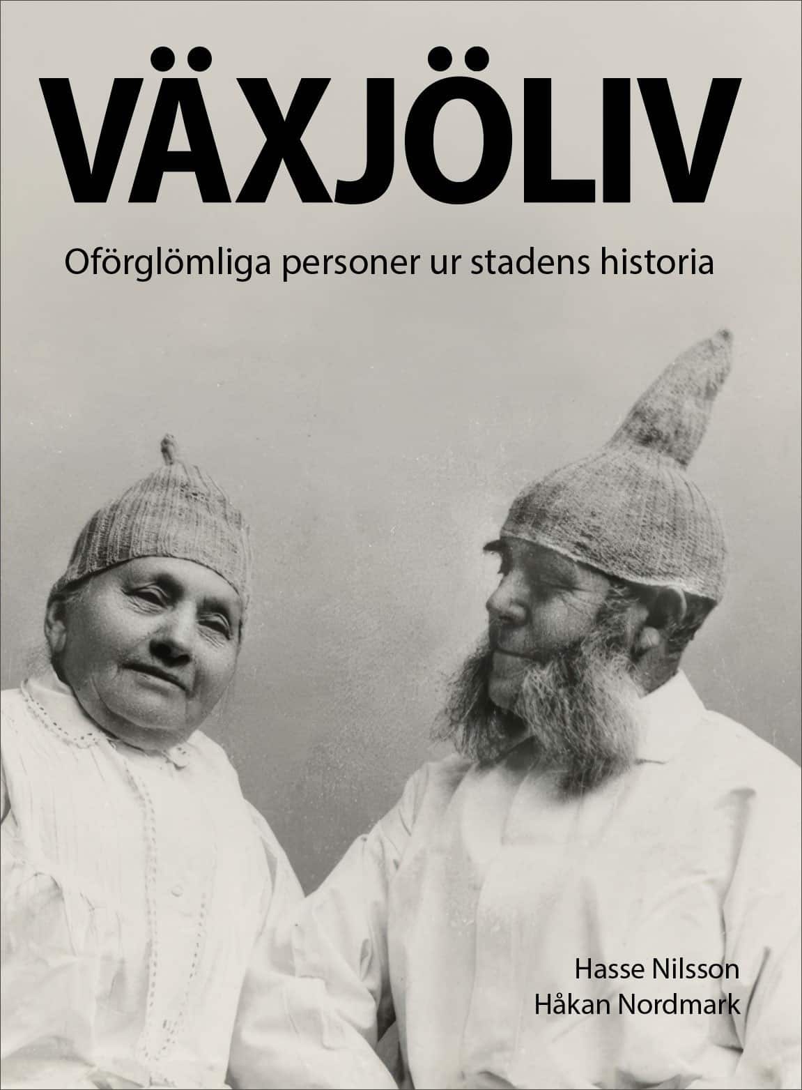 Växjöliv : oförglömliga personer ur stadens historia av Hasse Nilsson