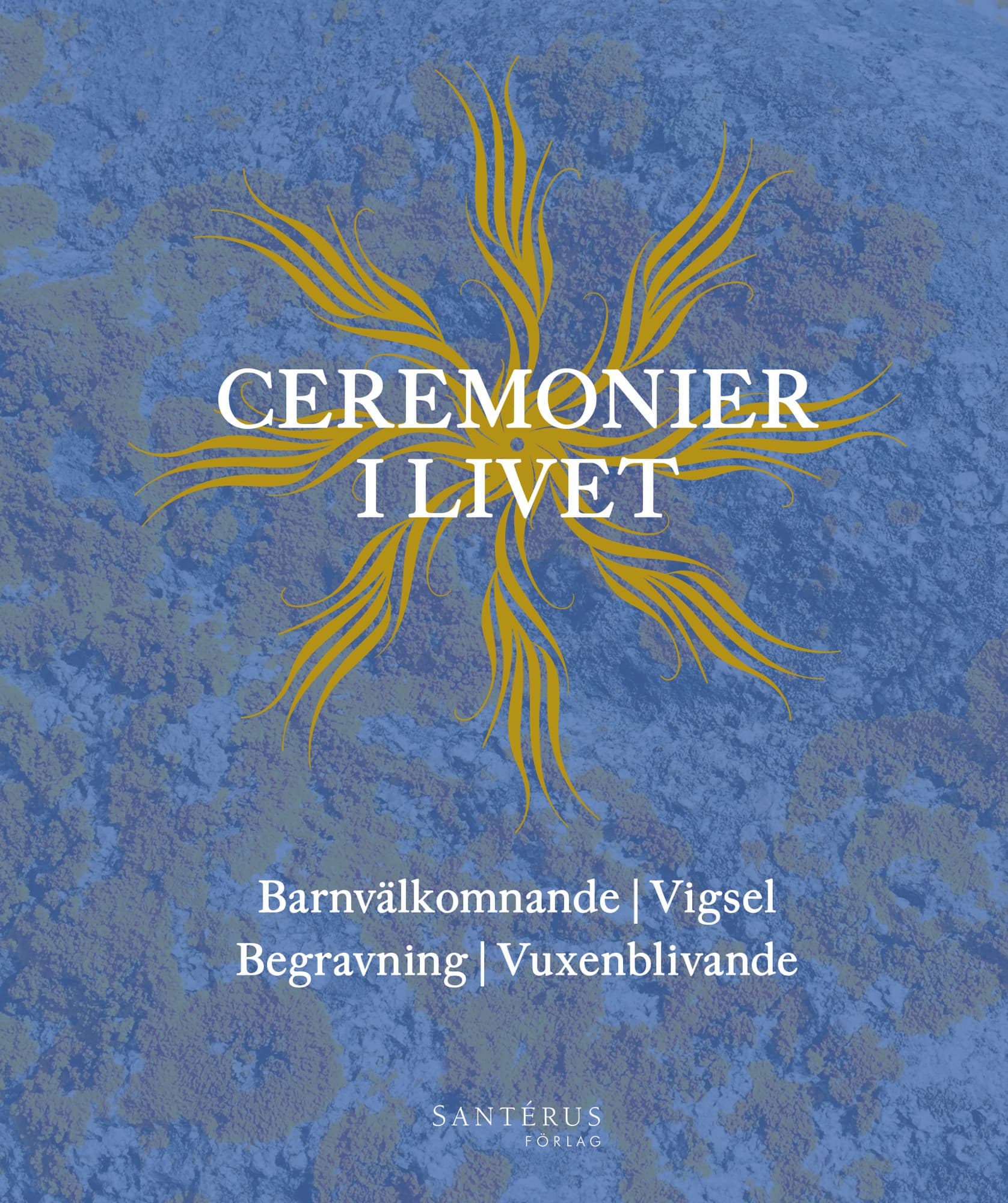 Ceremonier i livet : barnvälkomnande, vigsel, begravning, vuxenblivande