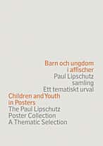 Barn och ungdom i affischer : Paul Lipschutz samling : ett tematiskt urval = Children and youth in posters : the Paul Lipschutz poster collection : a thematic selection av Paul Lipschutz
