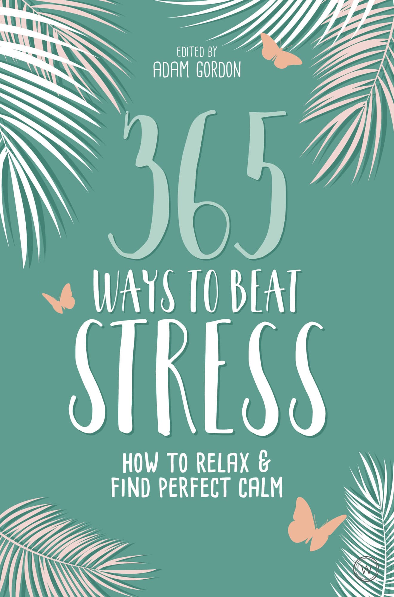 365 Ways to Beat Stress: How to Release Anxiety and Truly Relax