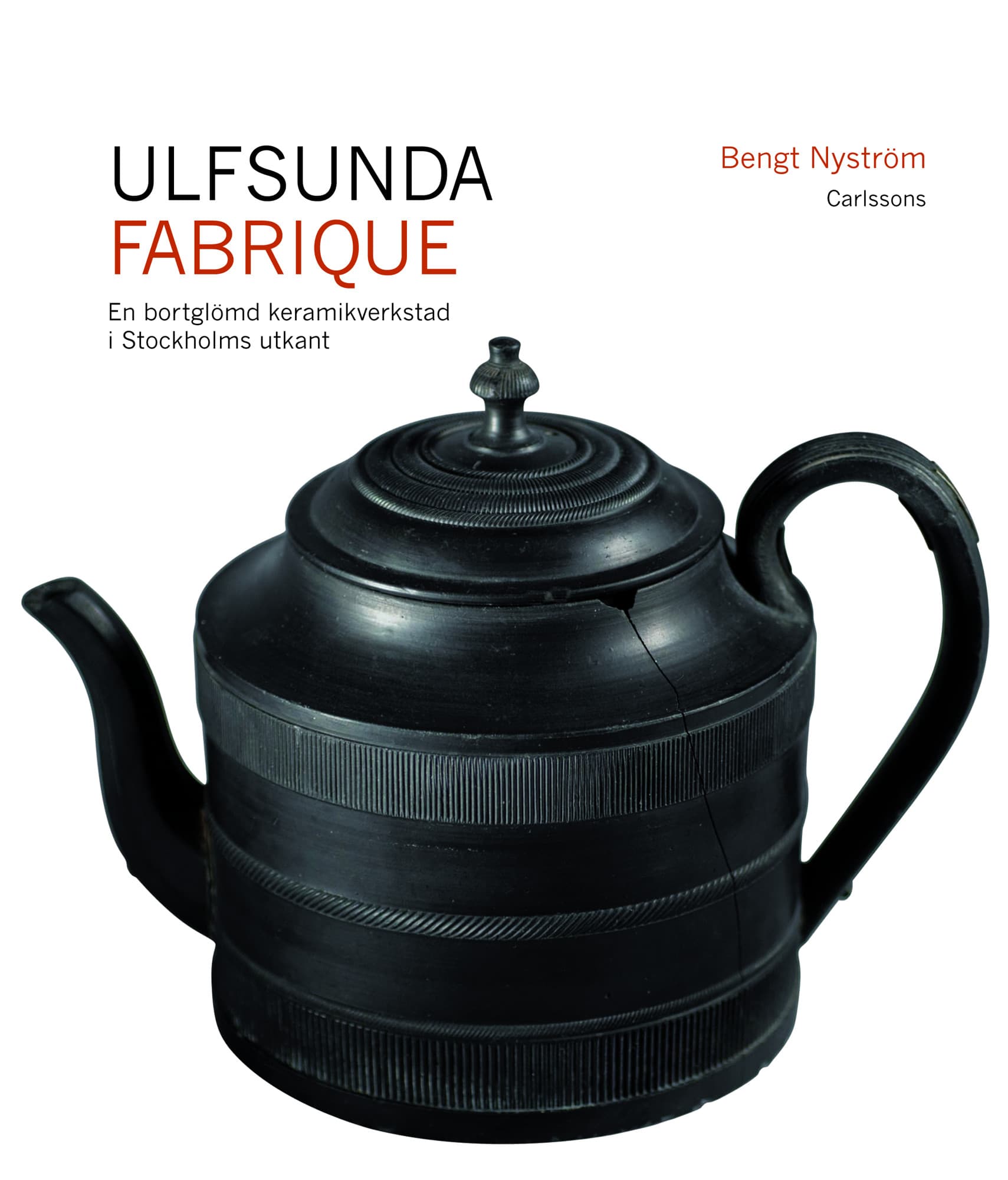 Ulfsunda Fabrique : en bortglömd keramiskverkstad i Stockholms utkant : 1791-1823 : från Bengt Reinhold Geijer till Christian Arvid Linning