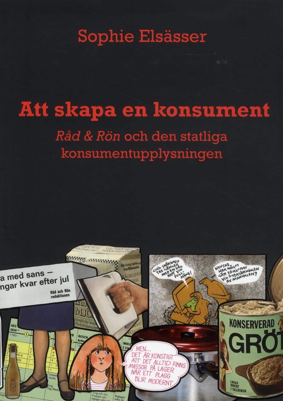 Att skapa en konsument : Råd & Rön och den statliga konsumentupplysningen av Sophie Elsässer