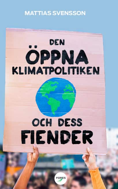 Den öppna klimatpolitiken och dess fiender : varför fria, rika demokratier är bäst lämpade att hantera den globala uppvärmningen av Mattias Svensson