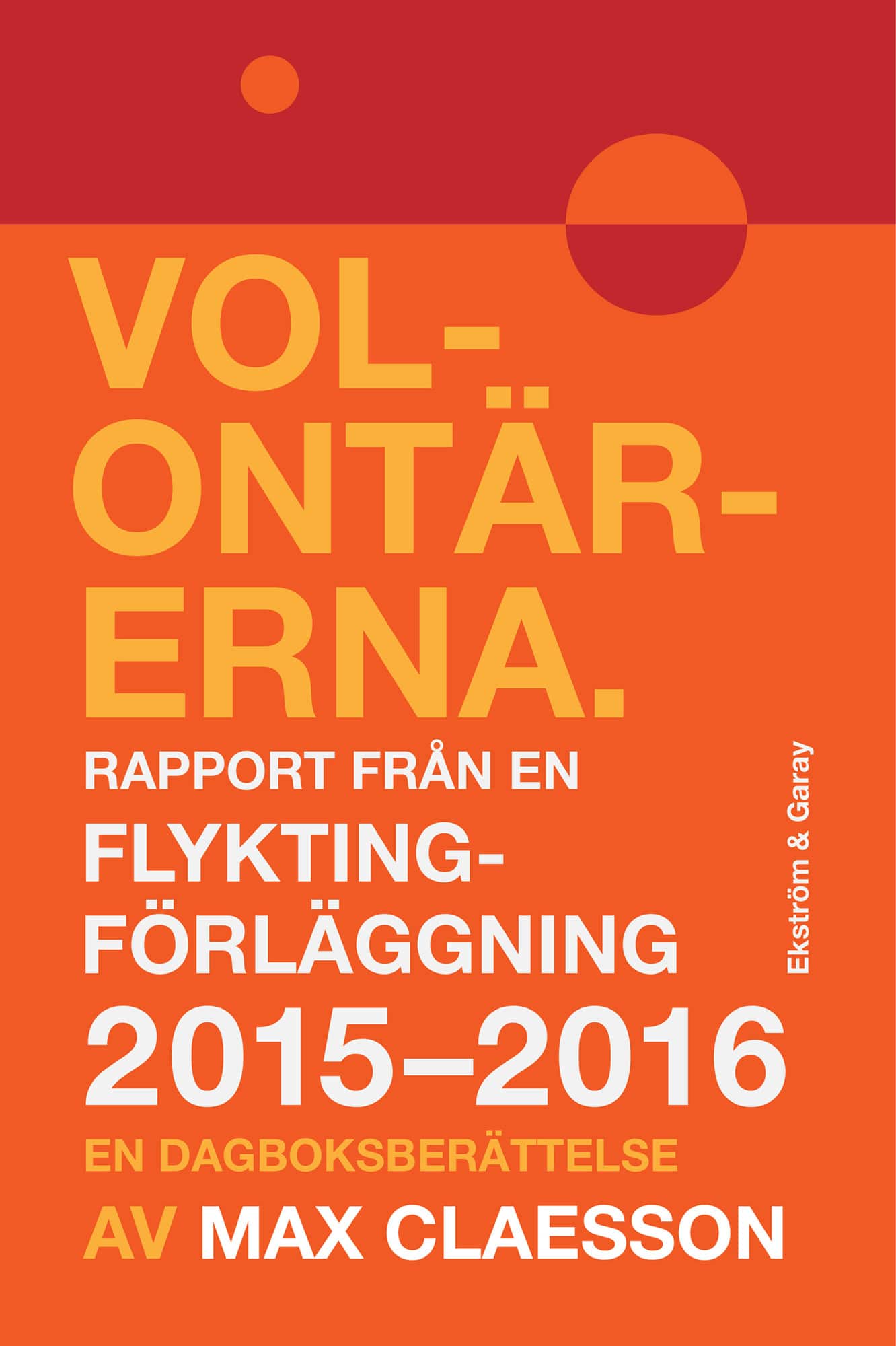 Volontärerna : rapport från en flyktingförläggning 2015-2016 - en dagboksberättelse av Max Claesson