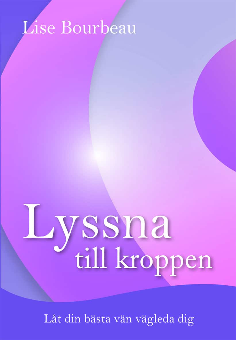 Lyssna till kroppen : låt din bästa vän vägleda dig av Lise Bourbeau