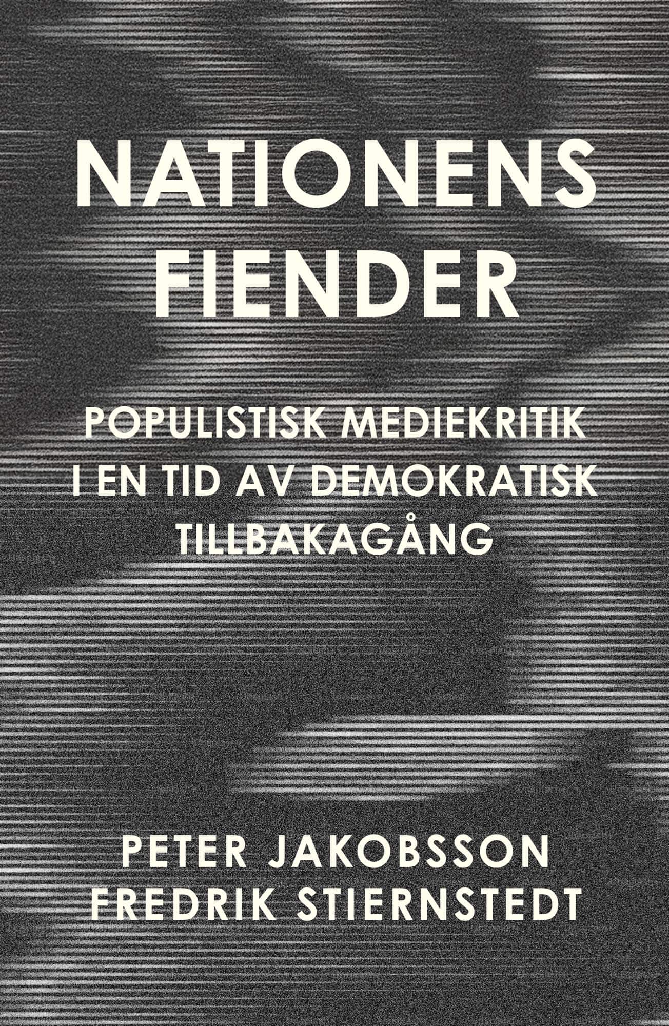 Nationens fiender : populistisk mediekritik i en tid av demokratisk tillbakagång av Peter Jakobsson