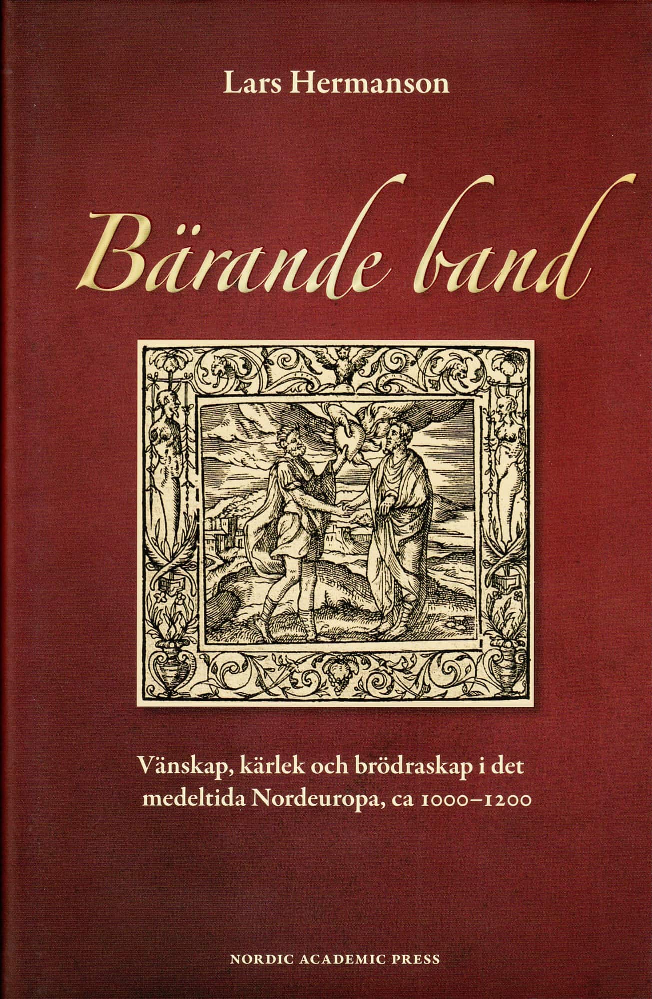 Bärande band : vänskap, kärlek och brödraskap i det medeltida Nordeuropa, ca 1000-1200 av Lars Hermansson