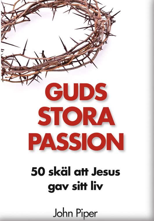 Guds stora passion : 50 skäl att Jesus gav sitt liv av John Piper